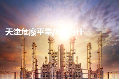 天津危廢平臺(tái)為什么總出問(wèn)題環(huán)境衛(wèi)士：如何有效處理危險(xiǎn)廢棄物？